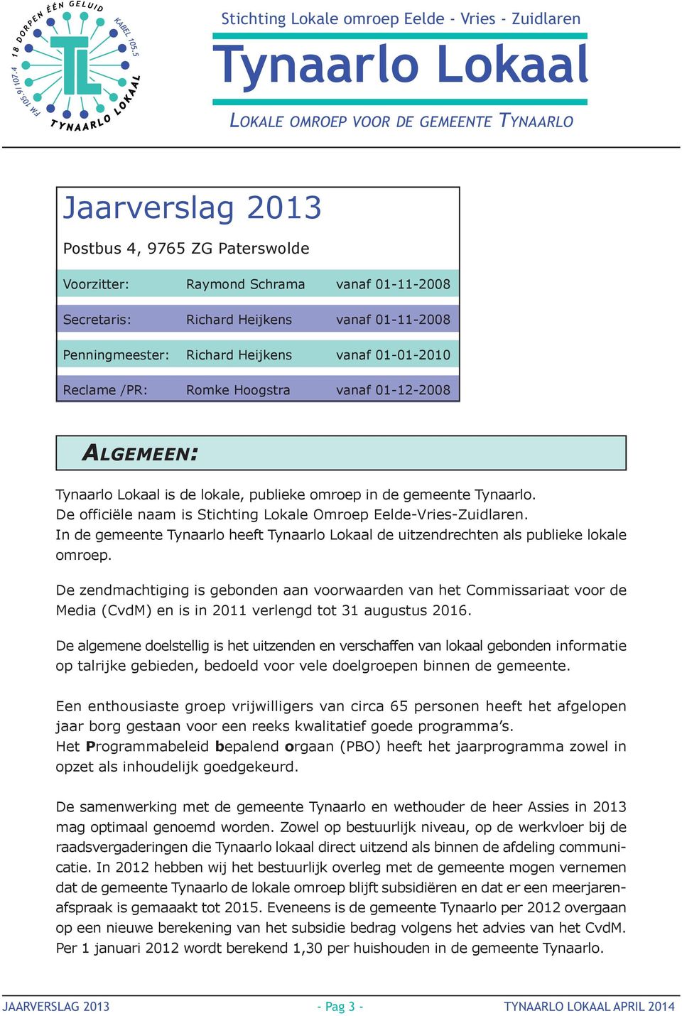 In de gemeente Tynaarlo heeft de uitzendrechten als publieke lokale omroep.