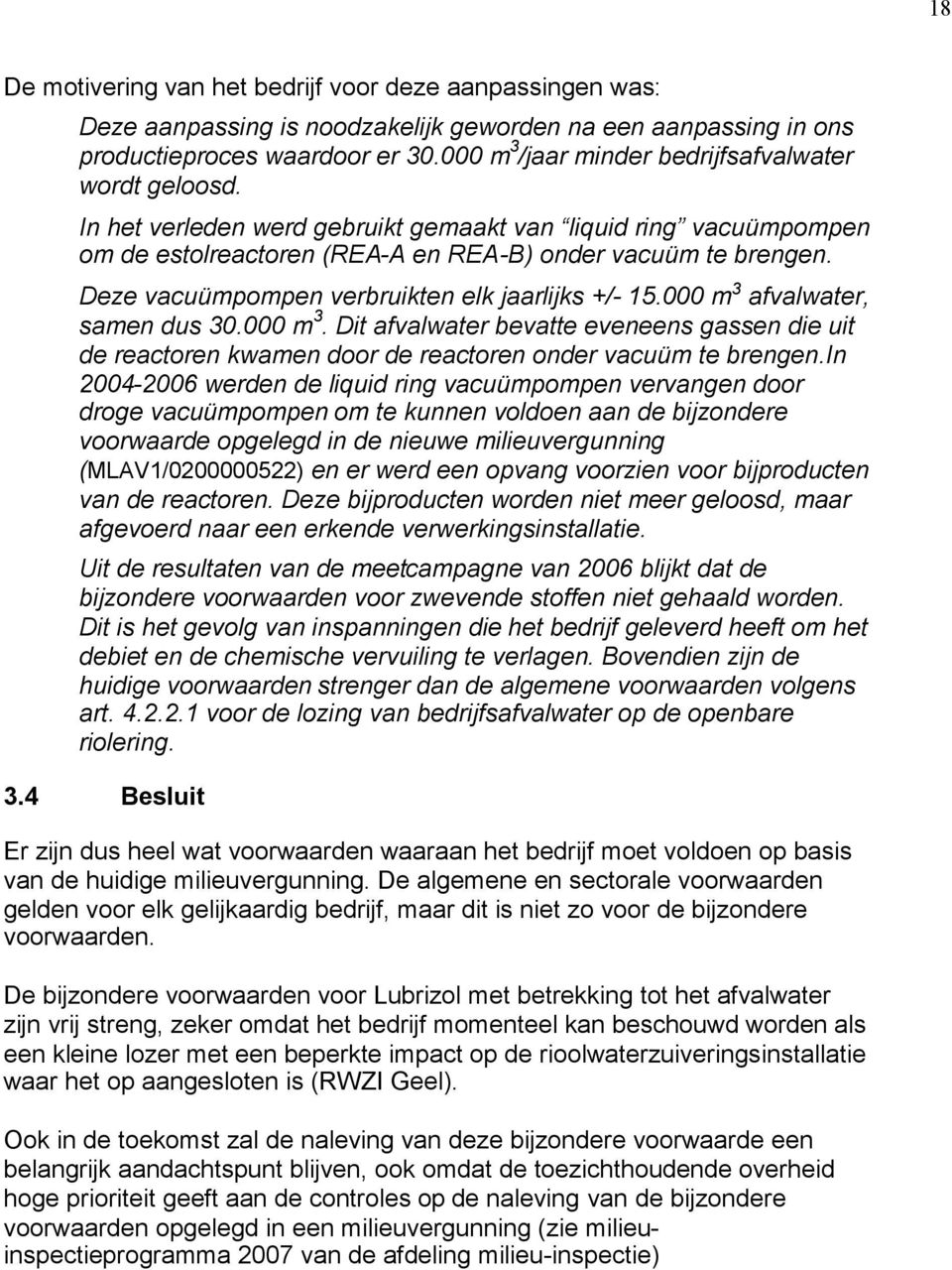 Deze vacuümpompen verbruikten elk jaarlijks +/- 5.000 m afvalwater, samen dus 0.000 m. Dit afvalwater bevatte eveneens gassen die uit de reactoren kwamen door de reactoren onder vacuüm te brengen.