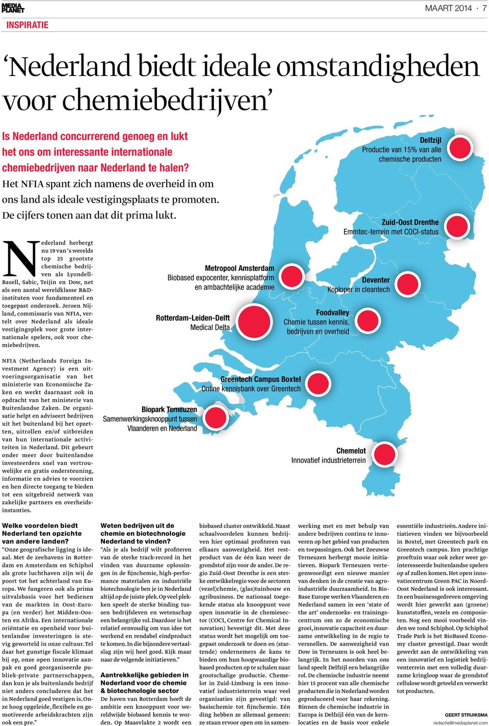Nederland herbergt nu 19 van s werelds top 25 grootste chemische bedrijven als Lyondell- Basell, Sabic, Teijin en Dow, net als een aantal wereldklasse R&Dinstituten voor fundamenteel en toegepast