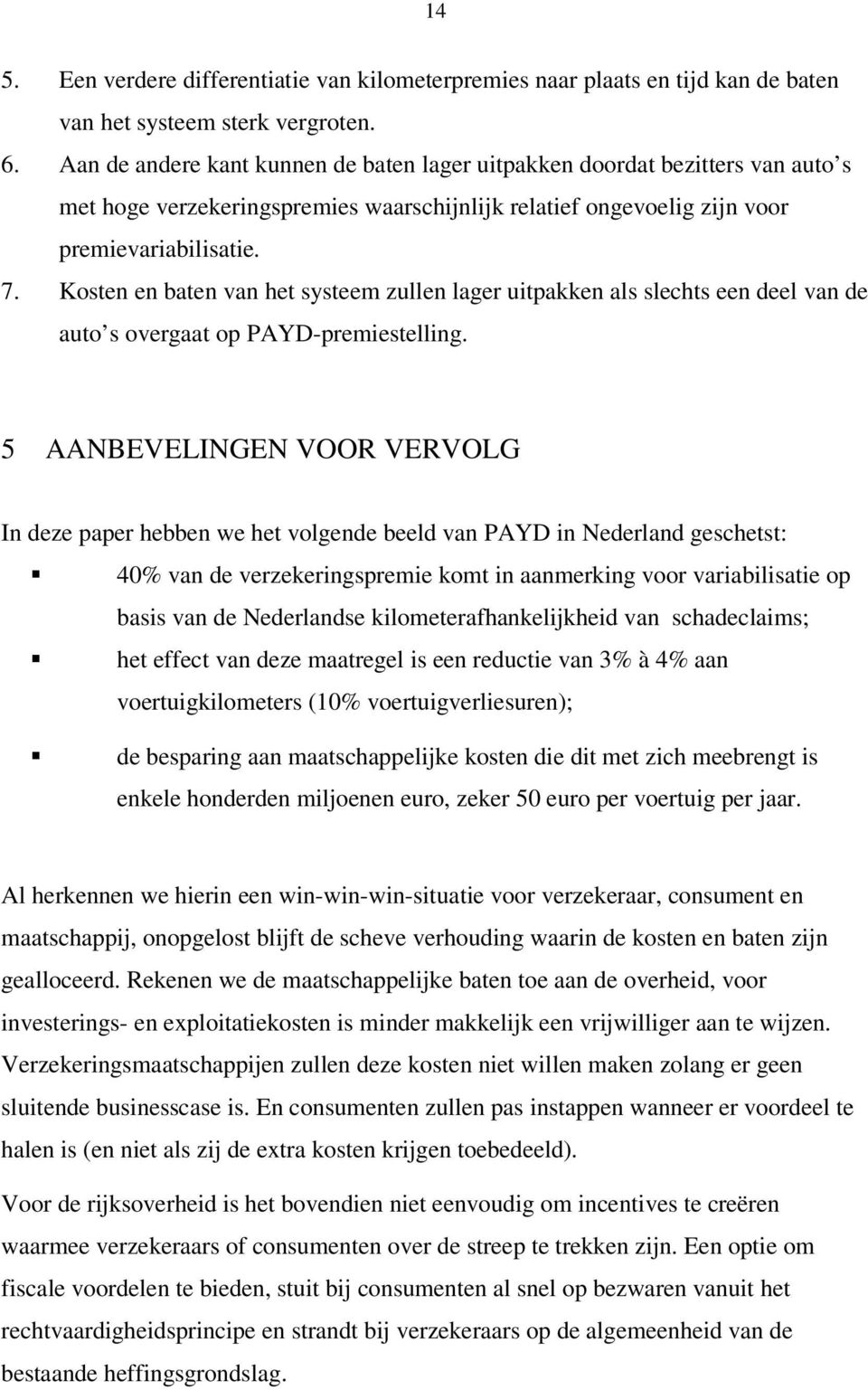 Kosten en baten van het systeem zullen lager uitpakken als slechts een deel van de auto s overgaat op PAYD-premiestelling.