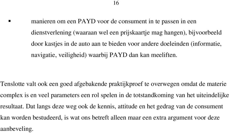 Tenslotte valt ook een goed afgebakende praktijkproef te overwegen omdat de materie complex is en veel parameters een rol spelen in de totstandkoming van