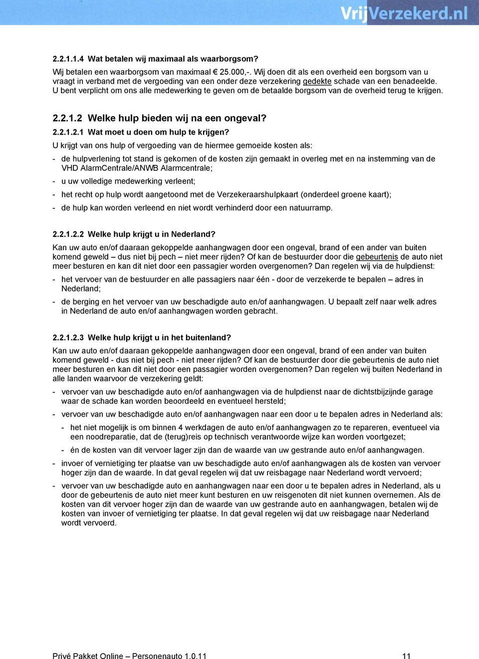 U bent verplicht om ons alle medewerking te geven om de betaalde borgsom van de overheid terug te krijgen. 2.2.1.2 Welke hulp bieden wij na een ongeval? 2.2.1.2.1 Wat moet u doen om hulp te krijgen?