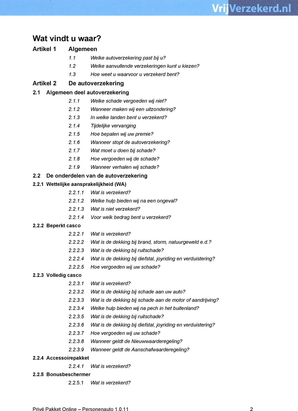 2.1.6 Wanneer stopt de autoverzekering? 2.1.7 Wat moet u doen bij schade? 2.1.8 Hoe vergoeden wij de schade? 2.1.9 Wanneer verhalen wij schade? 2.2 De onderdelen van de autoverzekering 2.2.1 Wettelijke aansprakelijkheid (WA) 2.