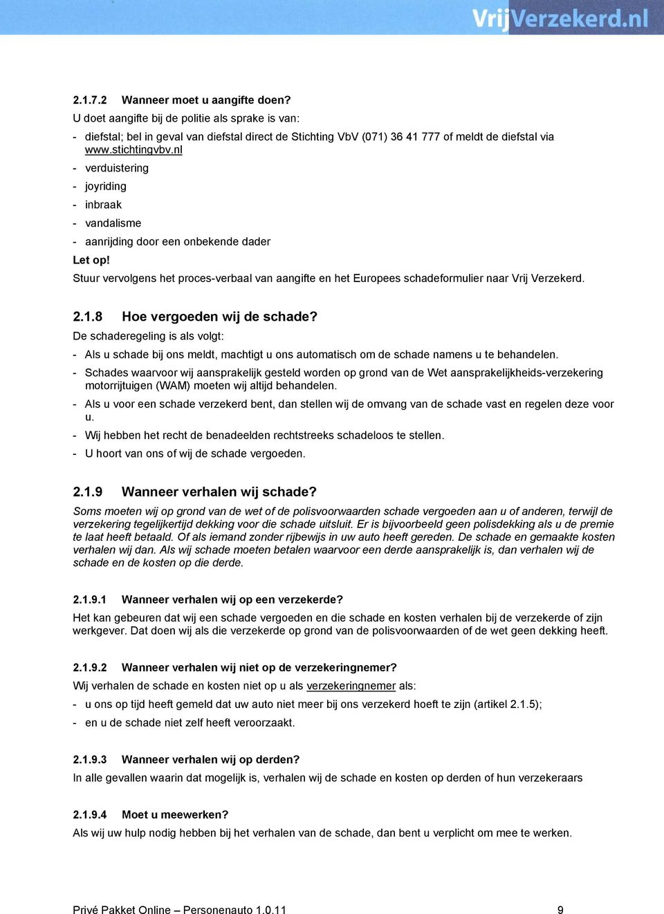 Stuur vervolgens het proces-verbaal van aangifte en het Europees schadeformulier naar Vrij Verzekerd. 2.1.8 Hoe vergoeden wij de schade?