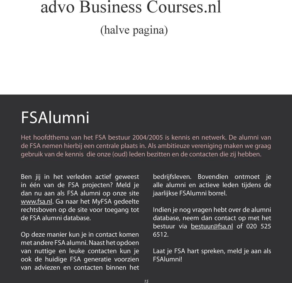 Meld je dan nu aan als FSA alumni op onze site www.fsa.nl. Ga naar het MyFSA gedeelte rechtsboven op de site voor toegang tot de FSA alumni database.