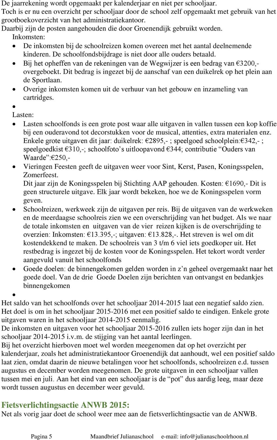 Daarbij zijn de posten aangehouden die door Groenendijk gebruikt worden. Inkomsten: De inkomsten bij de schoolreizen komen overeen met het aantal deelnemende kinderen.