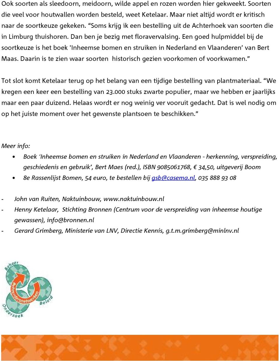 Een goed hulpmiddel bij de soortkeuze is het boek 'Inheemse bomen en struiken in Nederland en Vlaanderen van Bert Maas. Daarin is te zien waar soorten historisch gezien voorkomen of voorkwamen.