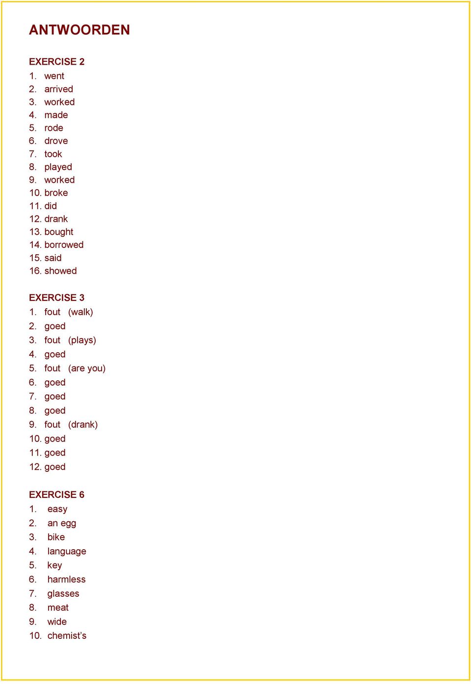 fout (plays) 4. goed 5. fout (are you) 6. goed 7. goed 8. goed 9. fout (drank) 10. goed 11. goed 12.