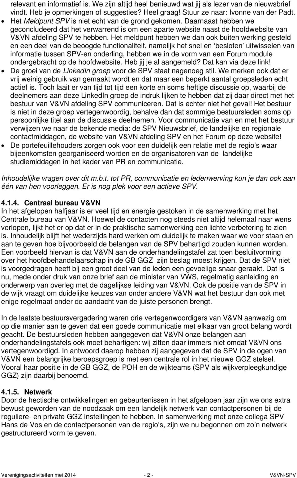 Het meldpunt hebben we dan ook buiten werking gesteld en een deel van de beoogde functionaliteit, namelijk het snel en besloten uitwisselen van informatie tussen SPV-en onderling, hebben we in de