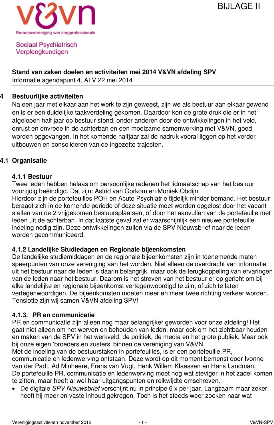 Daardoor kon de grote druk die er in het afgelopen half jaar op bestuur stond, onder anderen door de ontwikkelingen in het veld, onrust en onvrede in de achterban en een moeizame samenwerking met