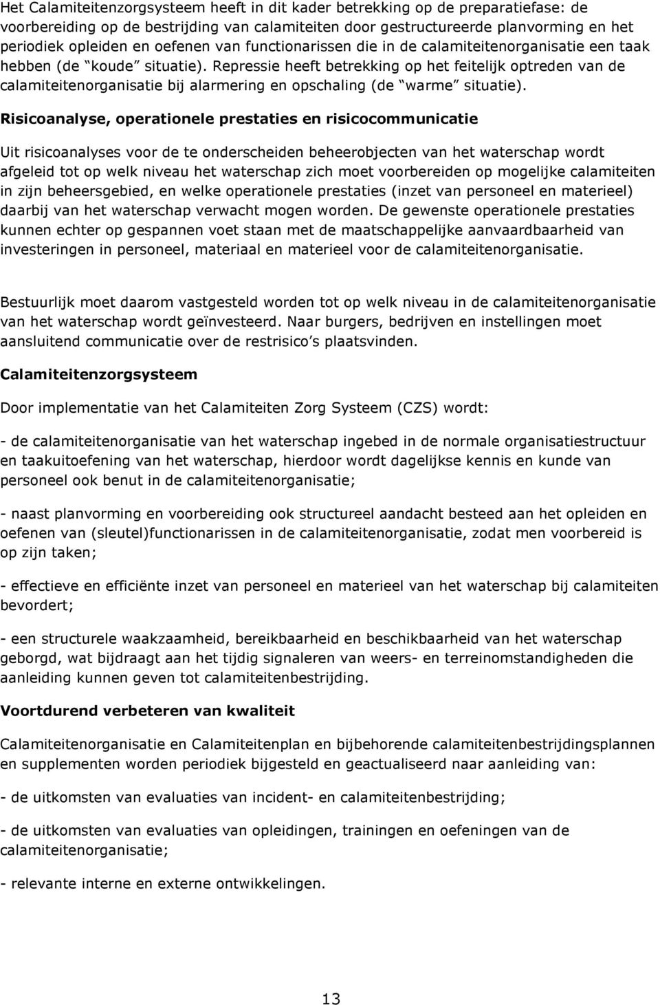 Repressie heeft betrekking op het feitelijk optreden van de calamiteitenorganisatie bij alarmering en opschaling (de warme situatie).