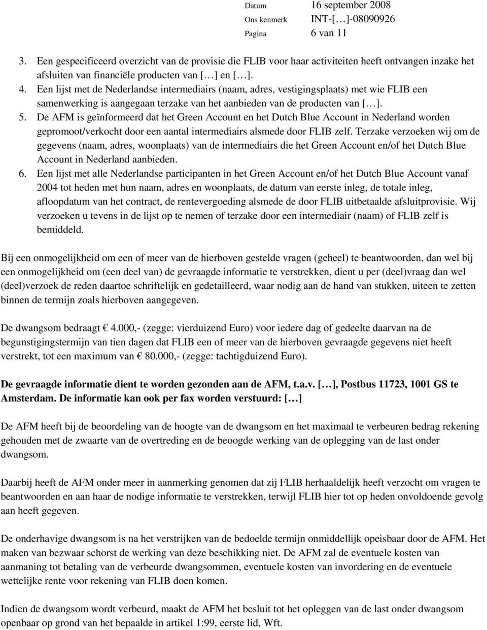 De AFM is geïnformeerd dat het Green Account en het Dutch Blue Account in Nederland worden gepromoot/verkocht door een aantal intermediairs alsmede door FLIB zelf.