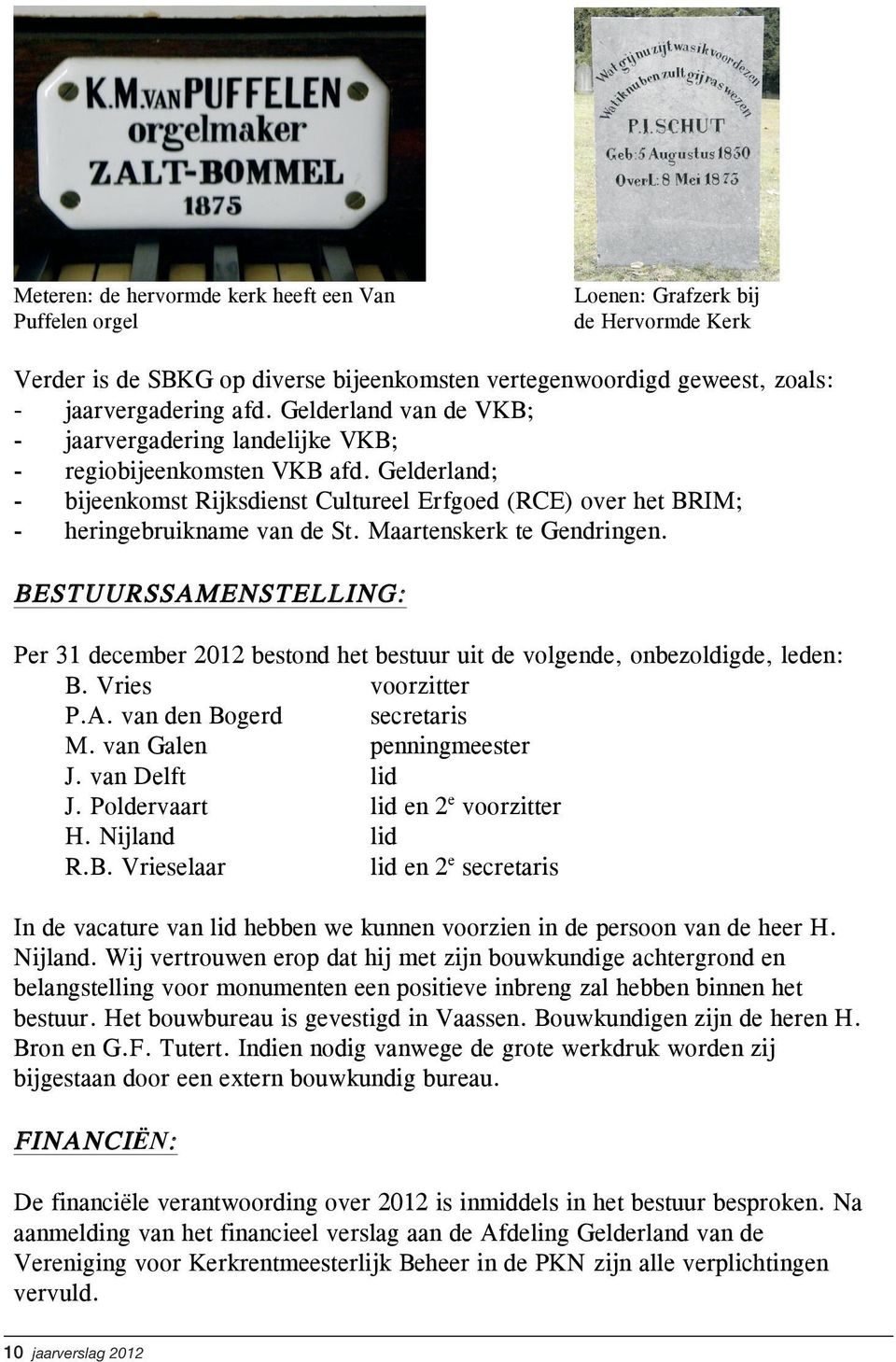 Maartenskerk te Gendringen. BESTUURSSAMENSTELLING: Per 31 december 2012 bestond het bestuur uit de volgende, onbezoldigde, leden: B. Vries voorzitter P.A. van den Bogerd secretaris M.