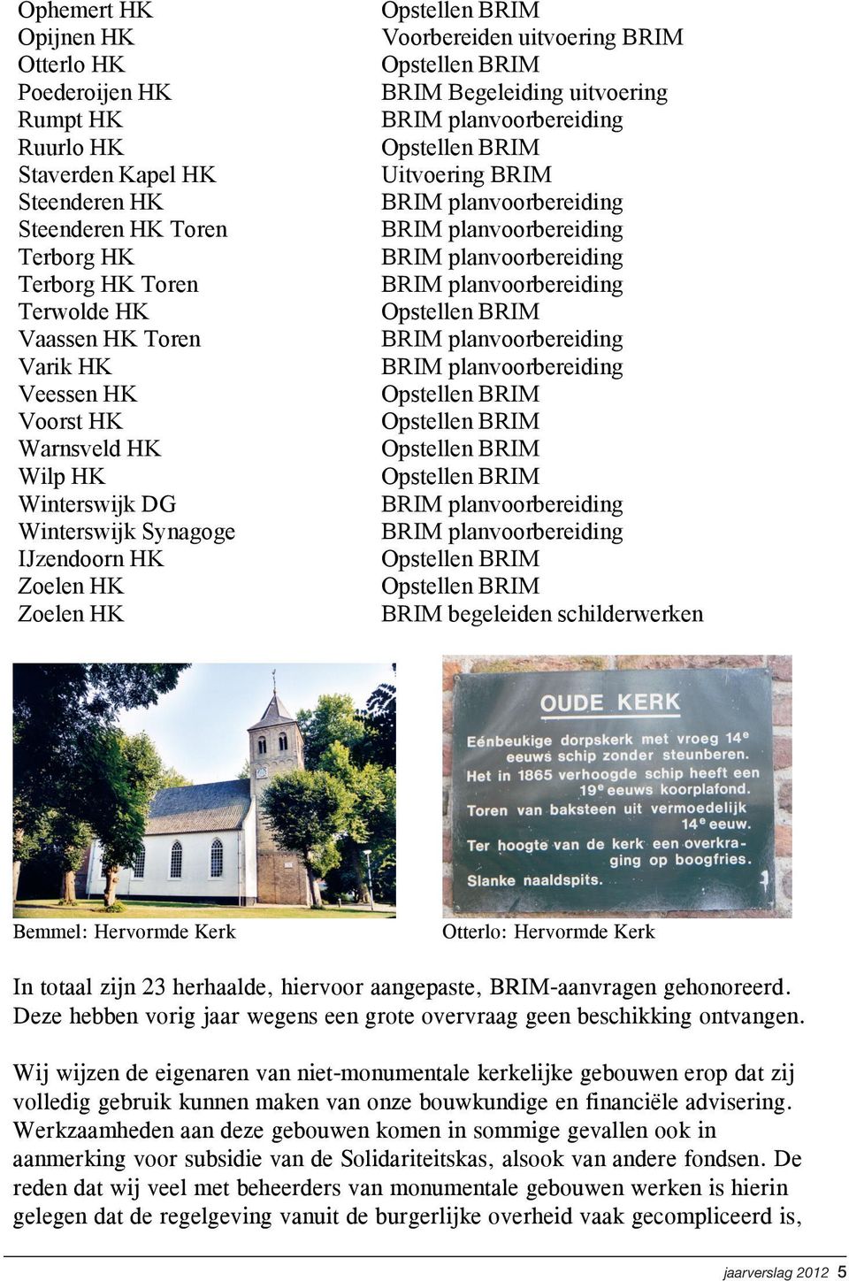 schilderwerken Bemmel: Hervormde Kerk Otterlo: Hervormde Kerk In totaal zijn 23 herhaalde, hiervoor aangepaste, BRIM-aanvragen gehonoreerd.