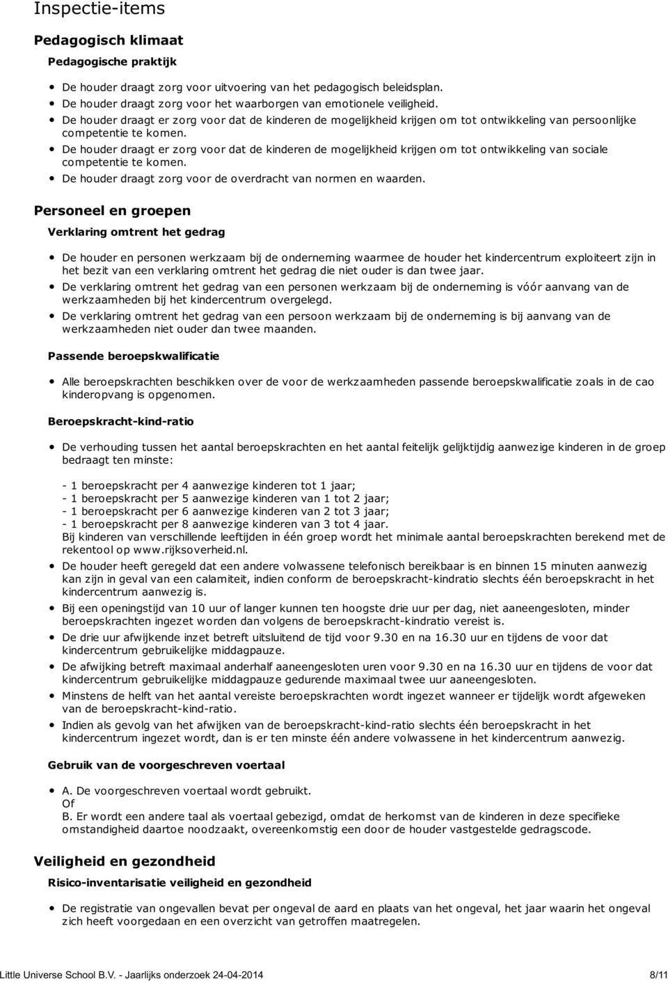 De houder draagt er zorg voor dat de kinderen de mogelijkheid krijgen om tot ontwikkeling van sociale competentie te komen. De houder draagt zorg voor de overdracht van normen en waarden.