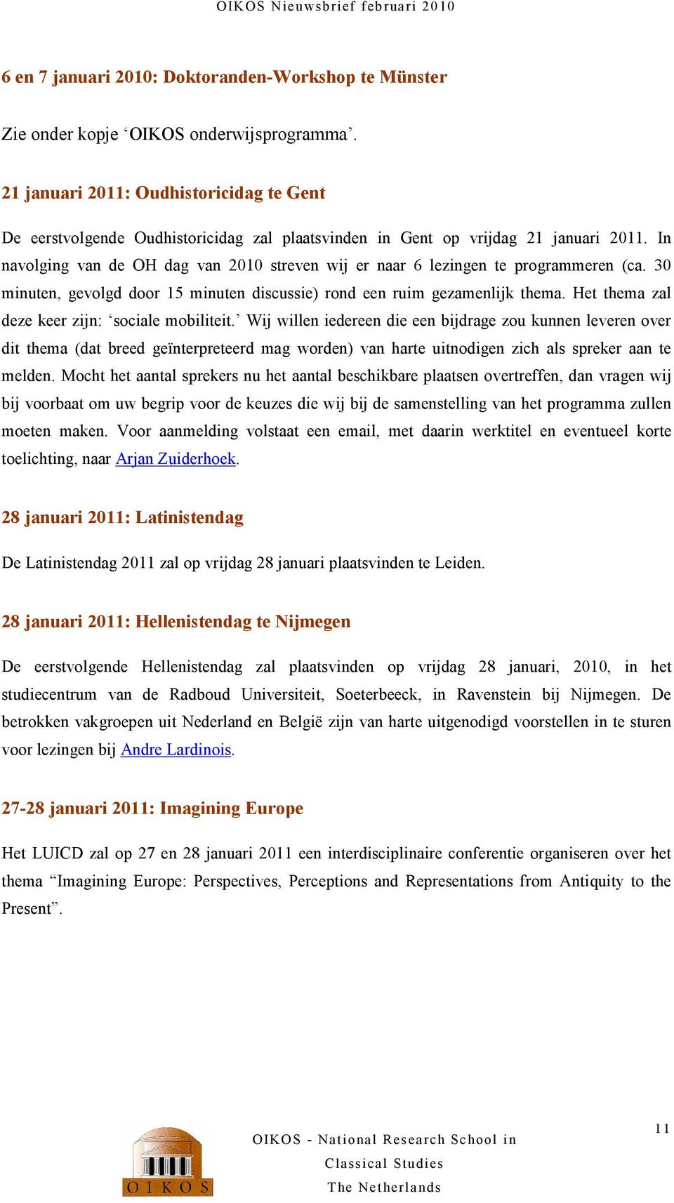 In navolging van de OH dag van 2010 streven wij er naar 6 lezingen te programmeren (ca. 30 minuten, gevolgd door 15 minuten discussie) rond een ruim gezamenlijk thema.