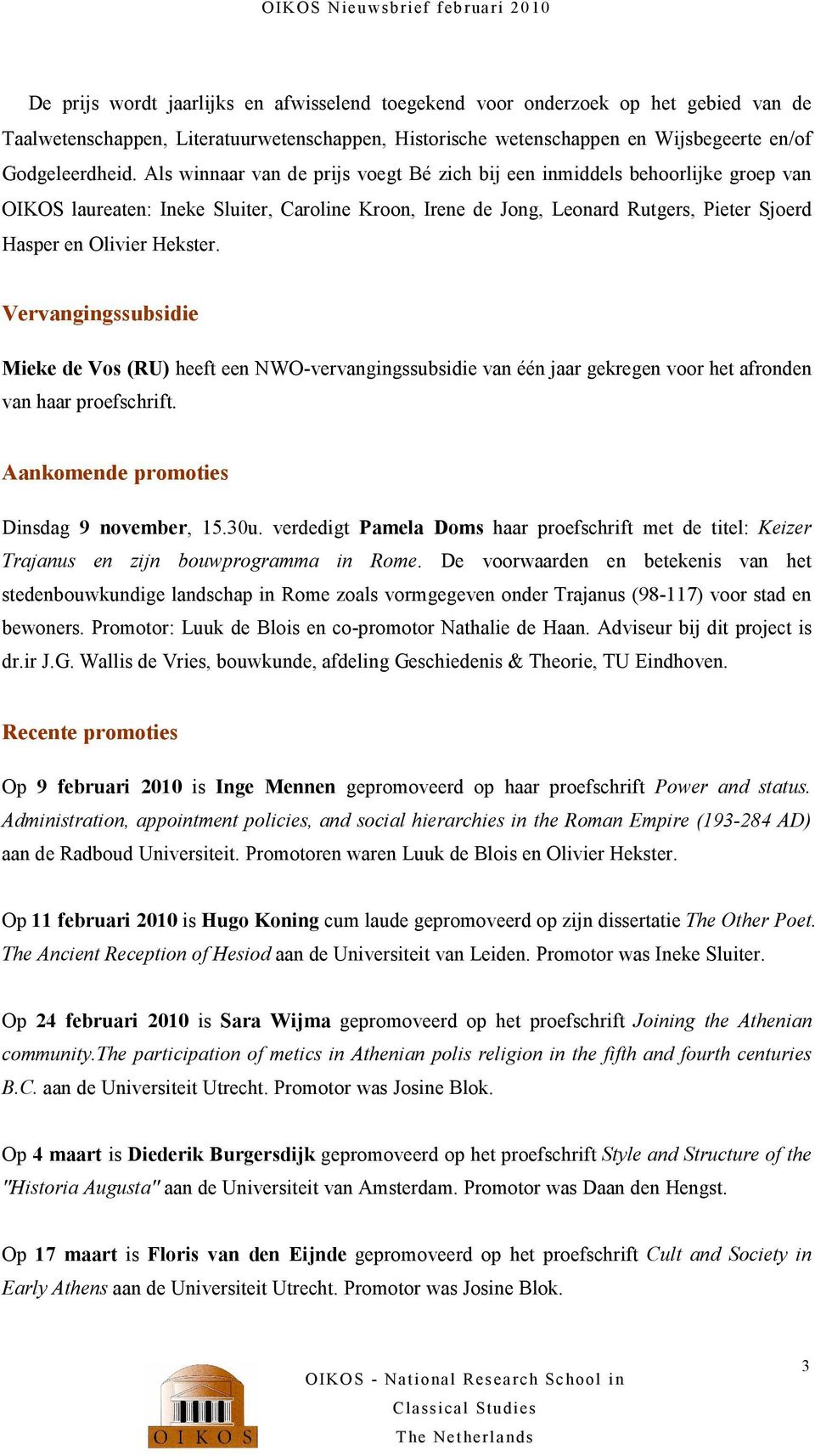 Vervangingssubsidie Mieke de Vos (RU) heeft een NWO-vervangingssubsidie van één jaar gekregen voor het afronden van haar proefschrift. Aankomende promoties Dinsdag 9 november, 15.30u.
