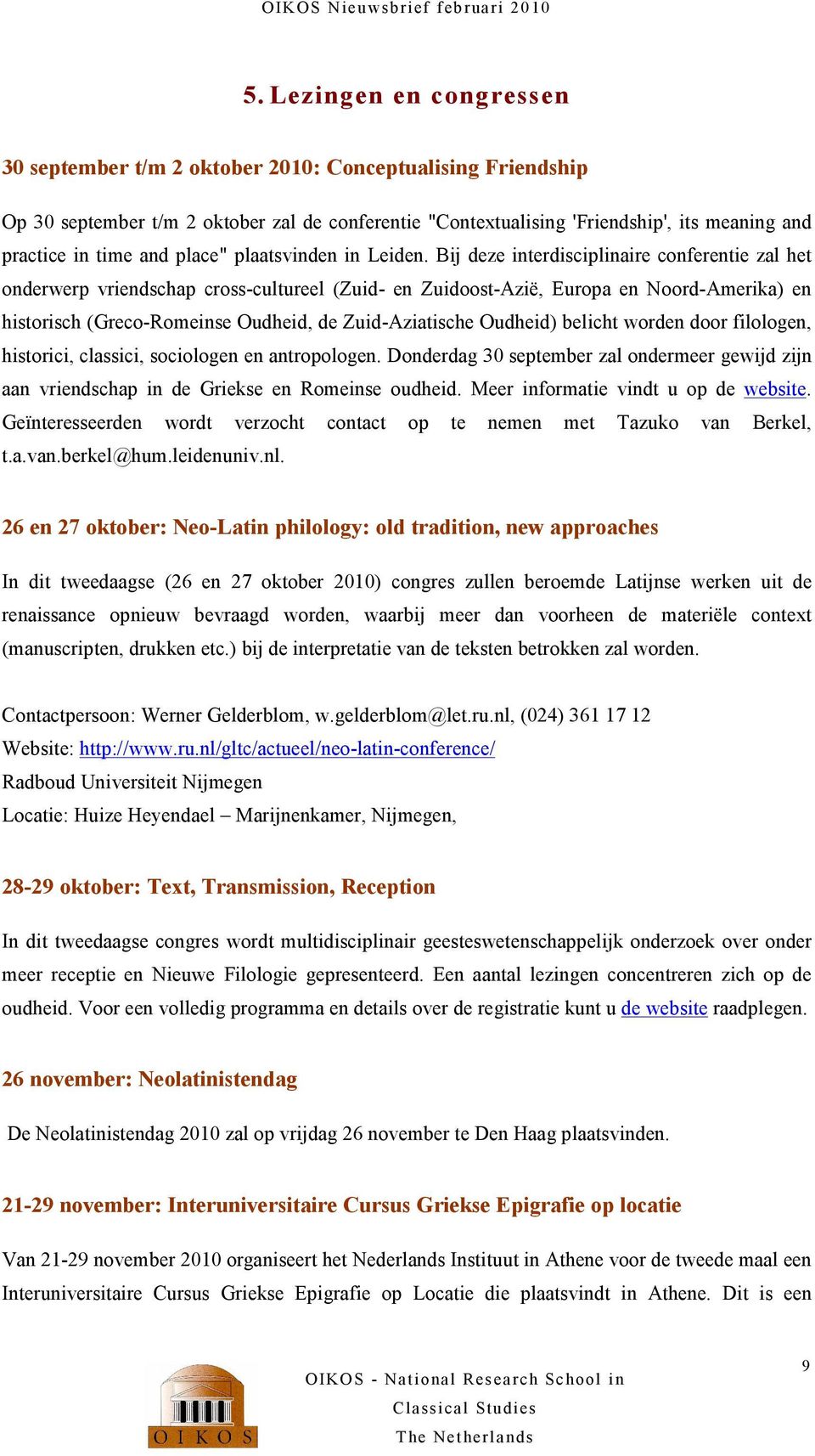 Bij deze interdisciplinaire conferentie zal het onderwerp vriendschap cross-cultureel (Zuid- en Zuidoost-Azië, Europa en Noord-Amerika) en historisch (Greco-Romeinse Oudheid, de Zuid-Aziatische