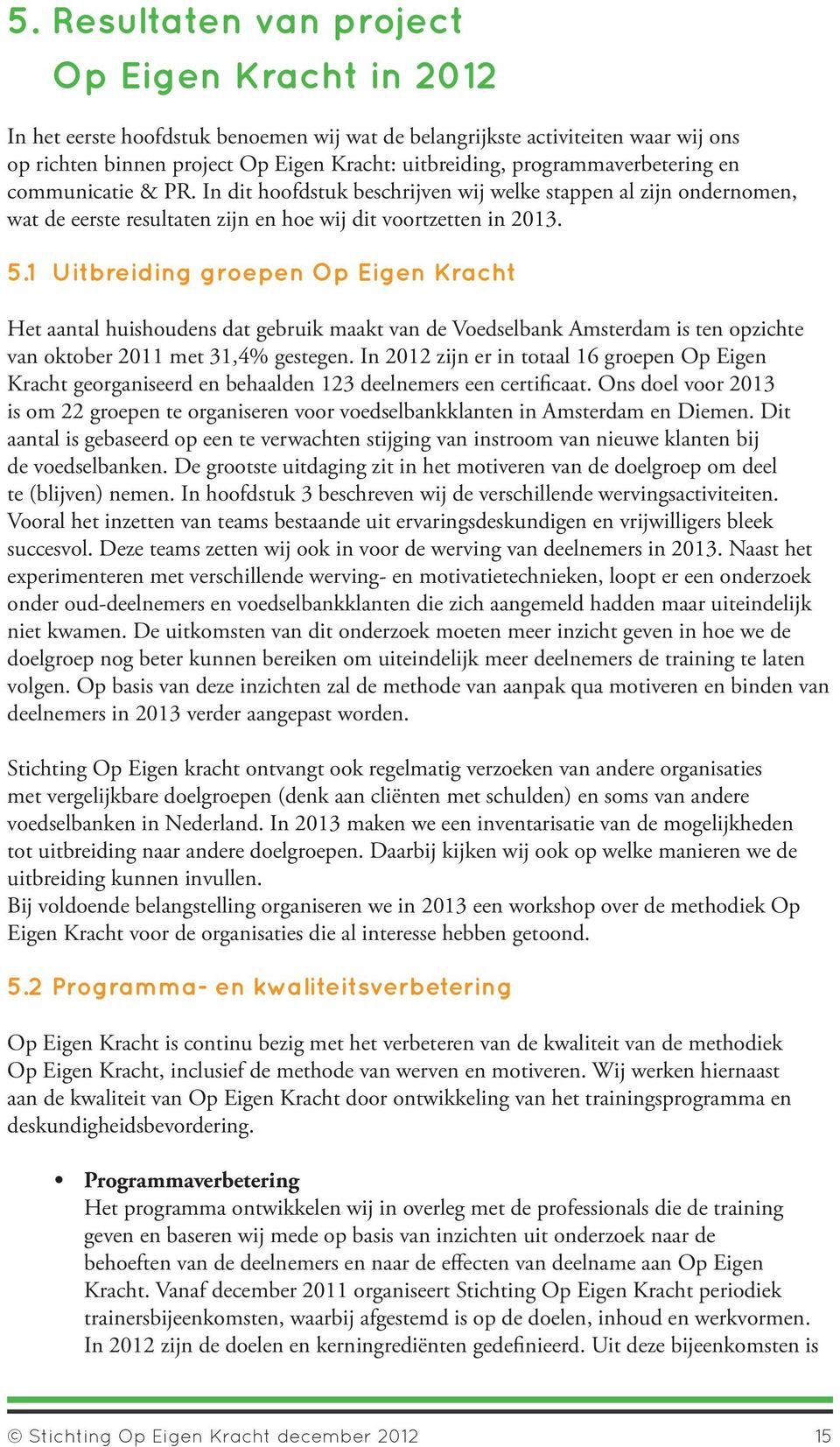 1 Uitbreiding groepen Op Eigen Kracht Het aantal huishoudens dat gebruik maakt van de Voedselbank Amsterdam is ten opzichte van oktober 2011 met 31,4% gestegen.