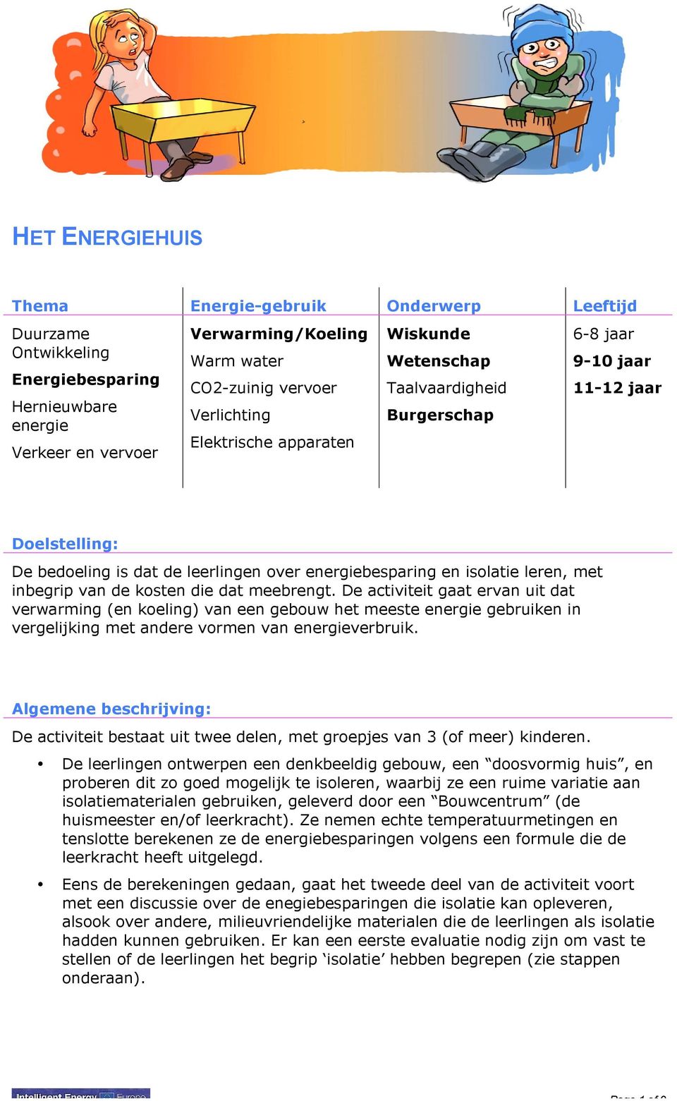 inbegrip van de kosten die dat meebrengt. De activiteit gaat ervan uit dat verwarming (en koeling) van een gebouw het meeste energie gebruiken in vergelijking met andere vormen van energieverbruik.