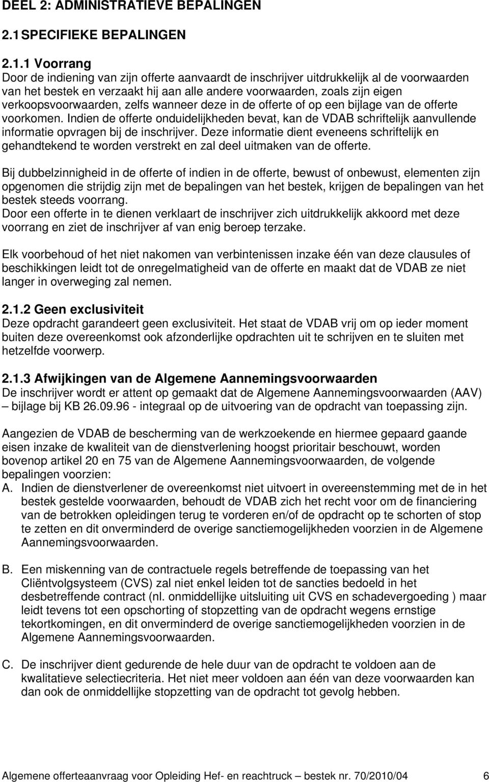 1 Voorrang Door de indiening van zijn offerte aanvaardt de inschrijver uitdrukkelijk al de voorwaarden van het bestek en verzaakt hij aan alle andere voorwaarden, zoals zijn eigen