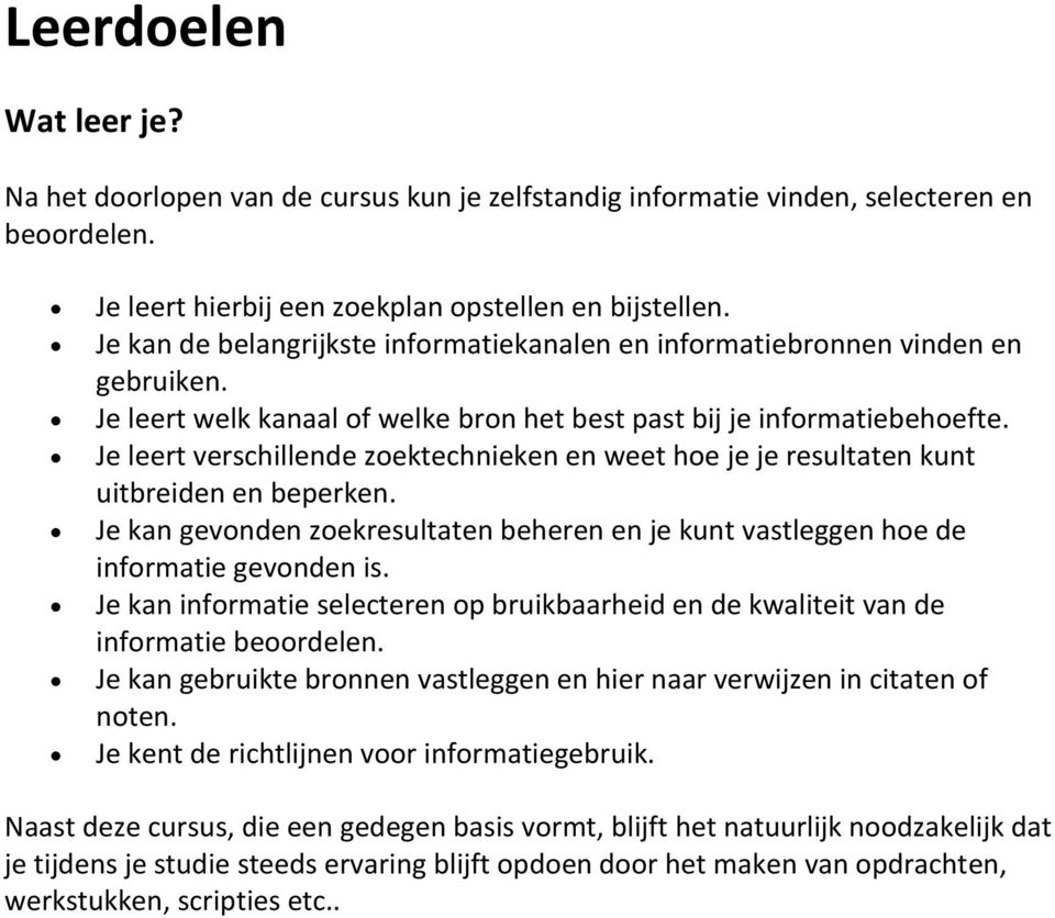 Je leert verschillende zoektechnieken en weet hoe je je resultaten kunt uitbreiden en beperken. Je kan gevonden zoekresultaten beheren en je kunt vastleggen hoe de informatie gevonden is.