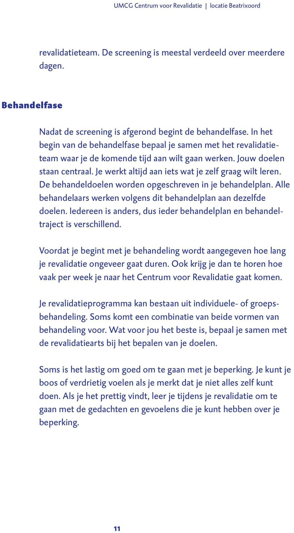 Je werkt altijd aan iets wat je zelf graag wilt leren. De behandeldoelen worden opgeschreven in je behandelplan. Alle behandelaars werken volgens dit behandelplan aan dezelfde doelen.