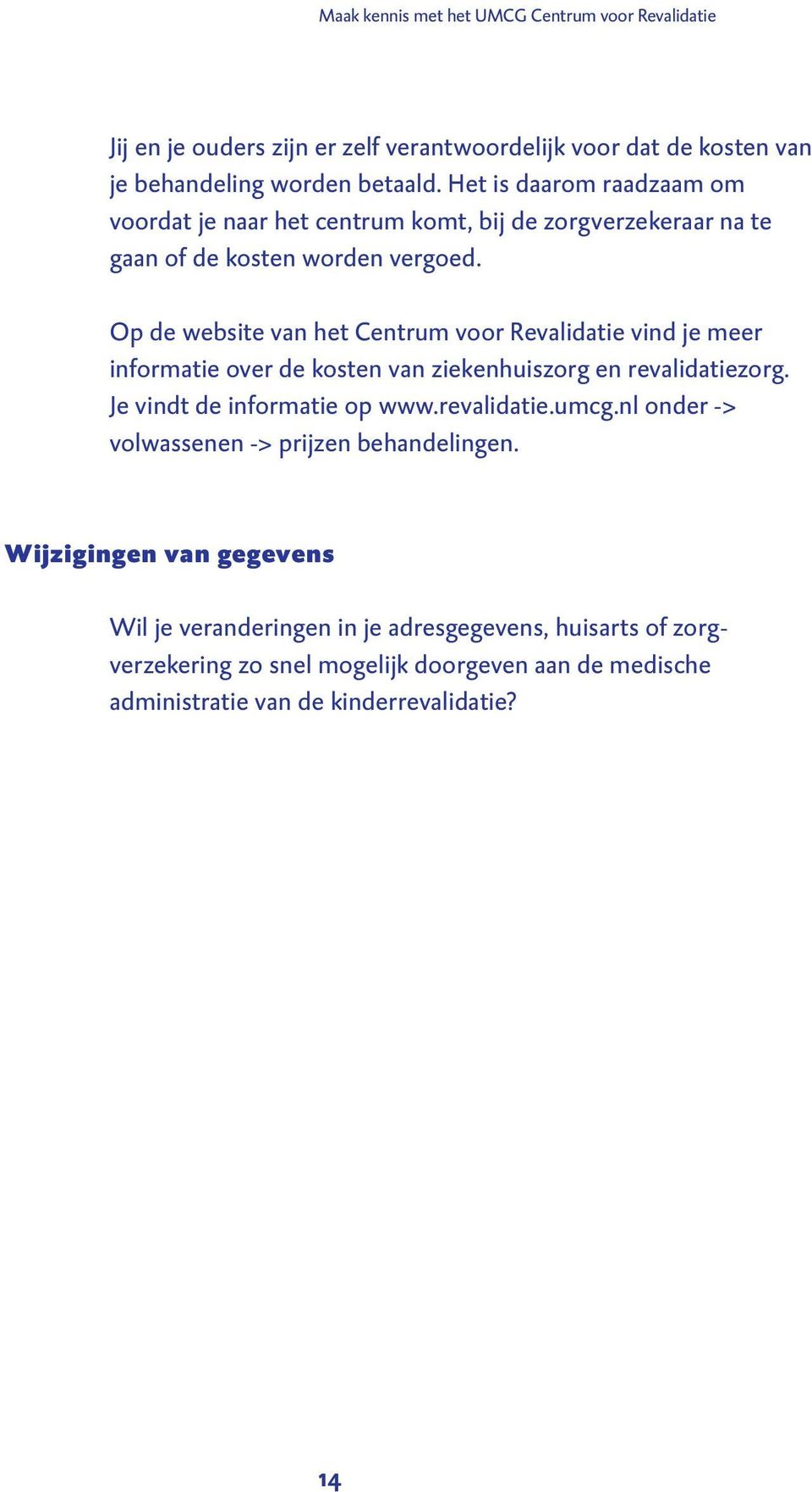 Op de website van het Centrum voor Revalidatie vind je meer informatie over de kosten van ziekenhuiszorg en revalidatiezorg. Je vindt de informatie op www.revalidatie.umcg.