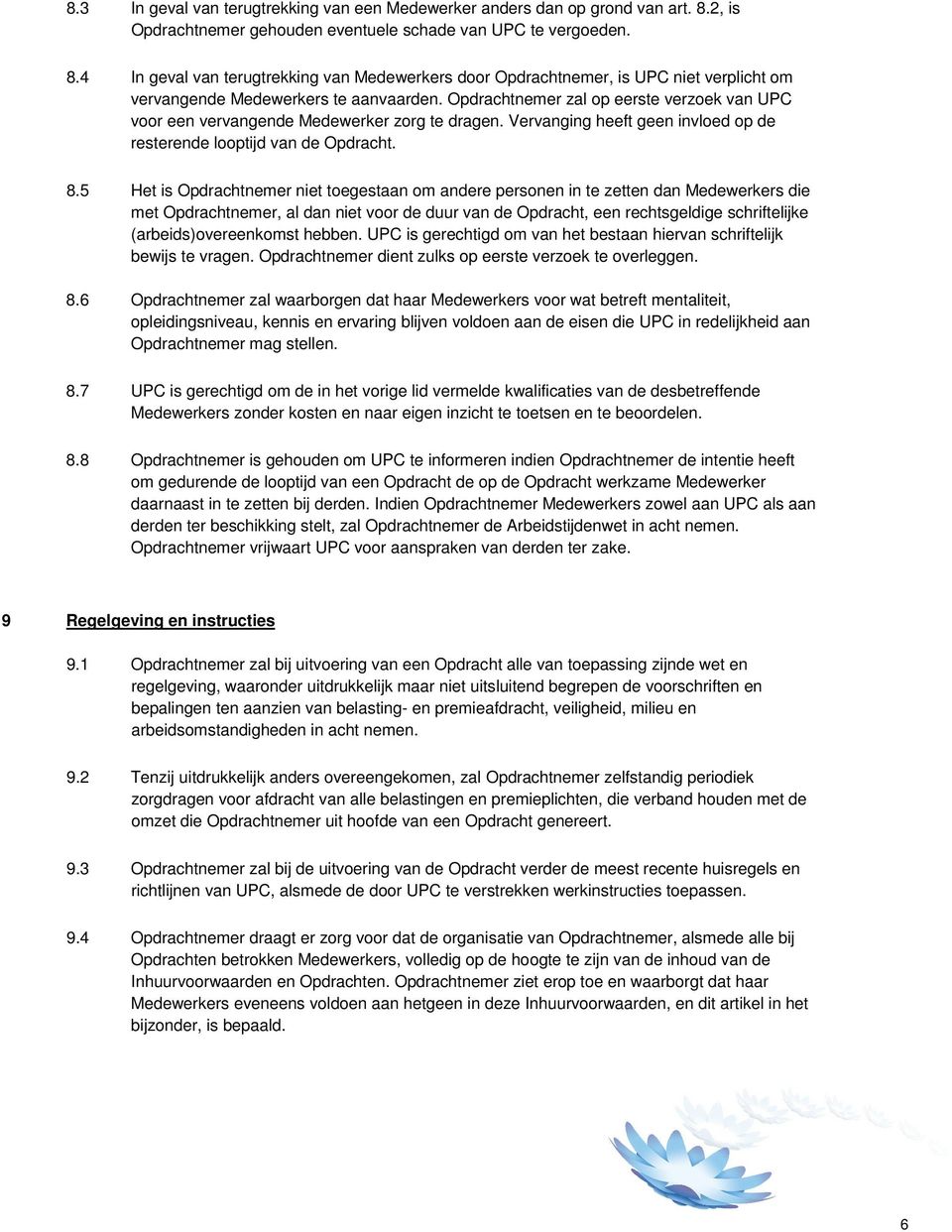 Opdrachtnemer zal op eerste verzoek van UPC voor een vervangende Medewerker zorg te dragen. Vervanging heeft geen invloed op de resterende looptijd van de Opdracht. 8.