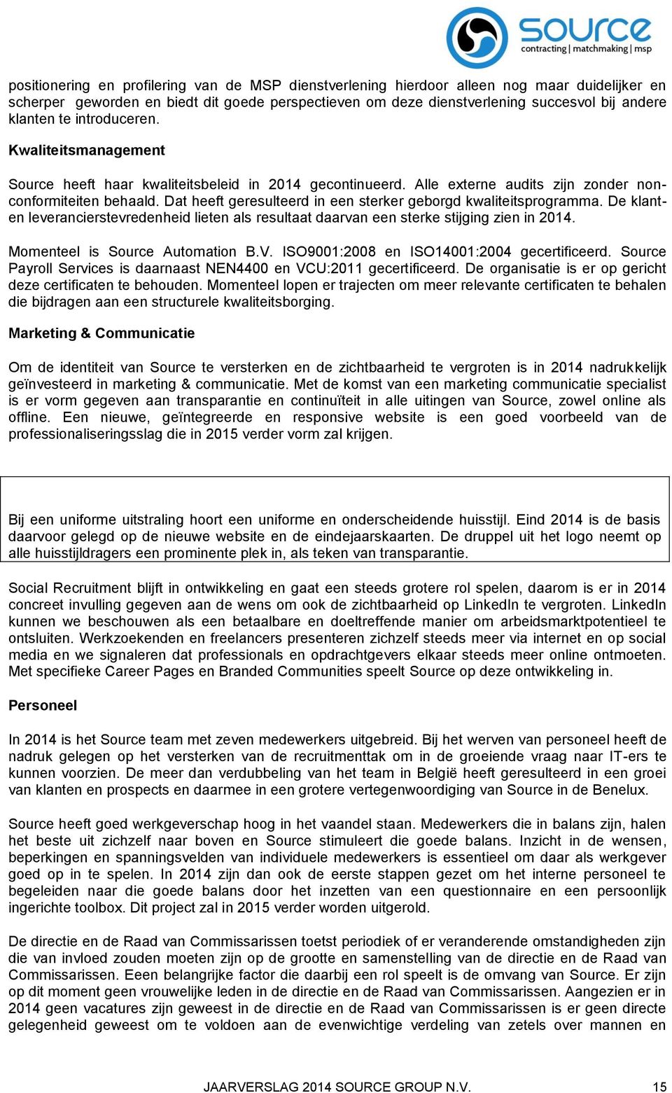 Dat heeft geresulteerd in een sterker geborgd kwaliteitsprogramma. De klanten leverancierstevredenheid lieten als resultaat daarvan een sterke stijging zien in 2014. Momenteel is Source Automation B.