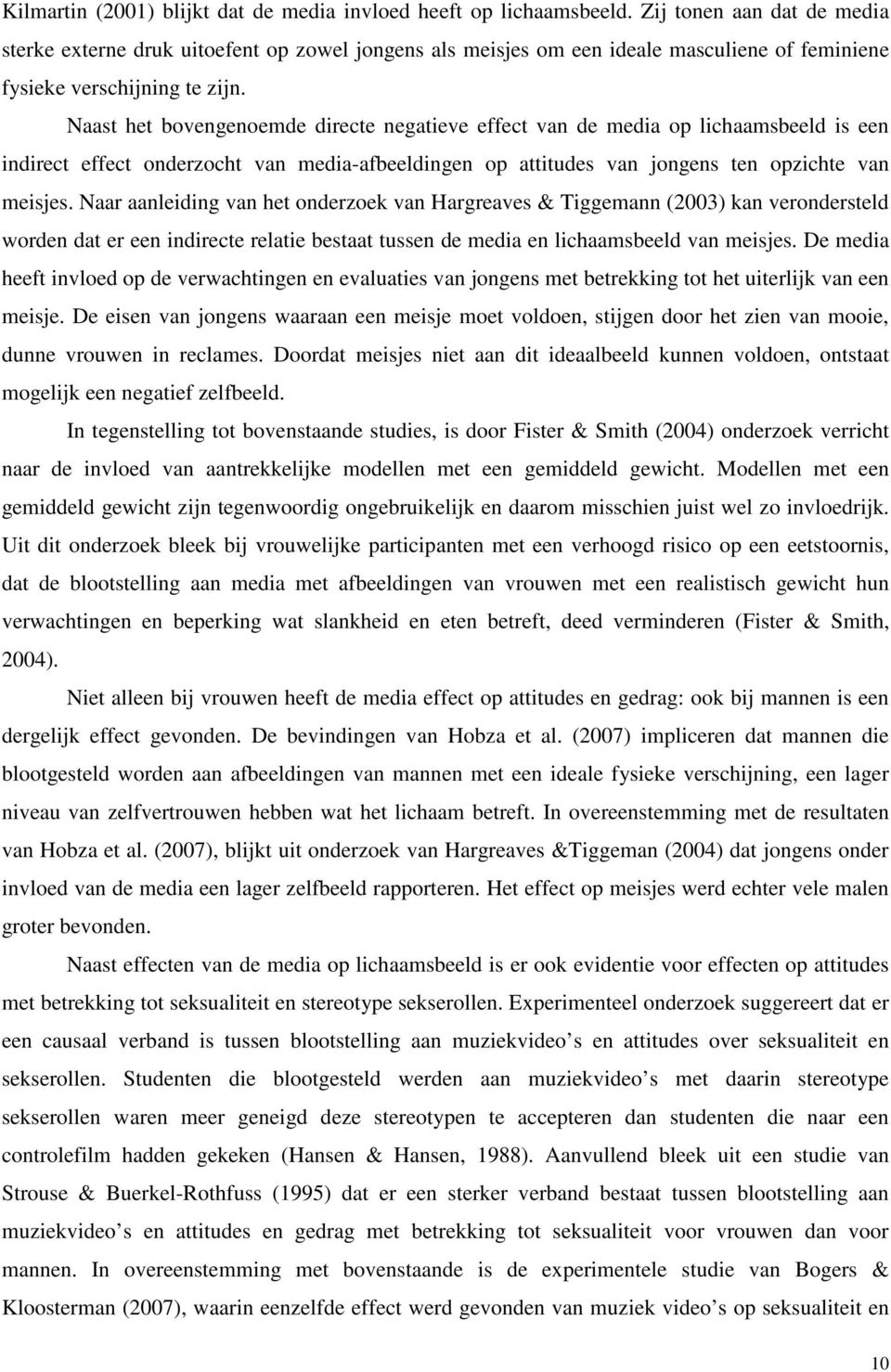 Naast het bovengenoemde directe negatieve effect van de media op lichaamsbeeld is een indirect effect onderzocht van media-afbeeldingen op attitudes van jongens ten opzichte van meisjes.