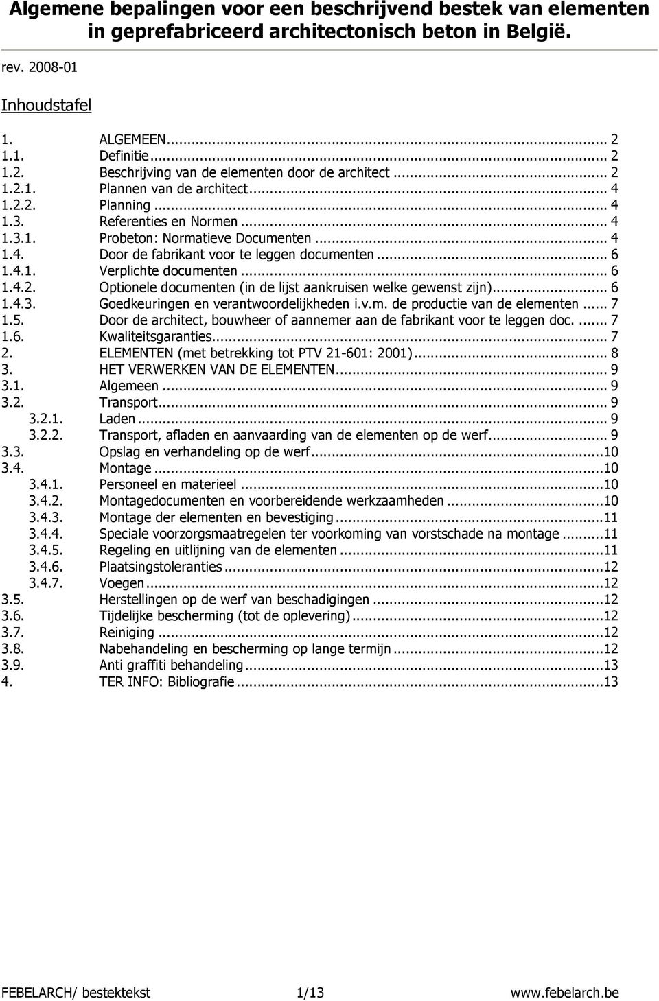 .. 6 1.4.2. Optionele documenten (in de lijst aankruisen welke gewenst zijn)... 6 1.4.3. Goedkeuringen en verantwoordelijkheden i.v.m. de productie van de elementen... 7 1.5.