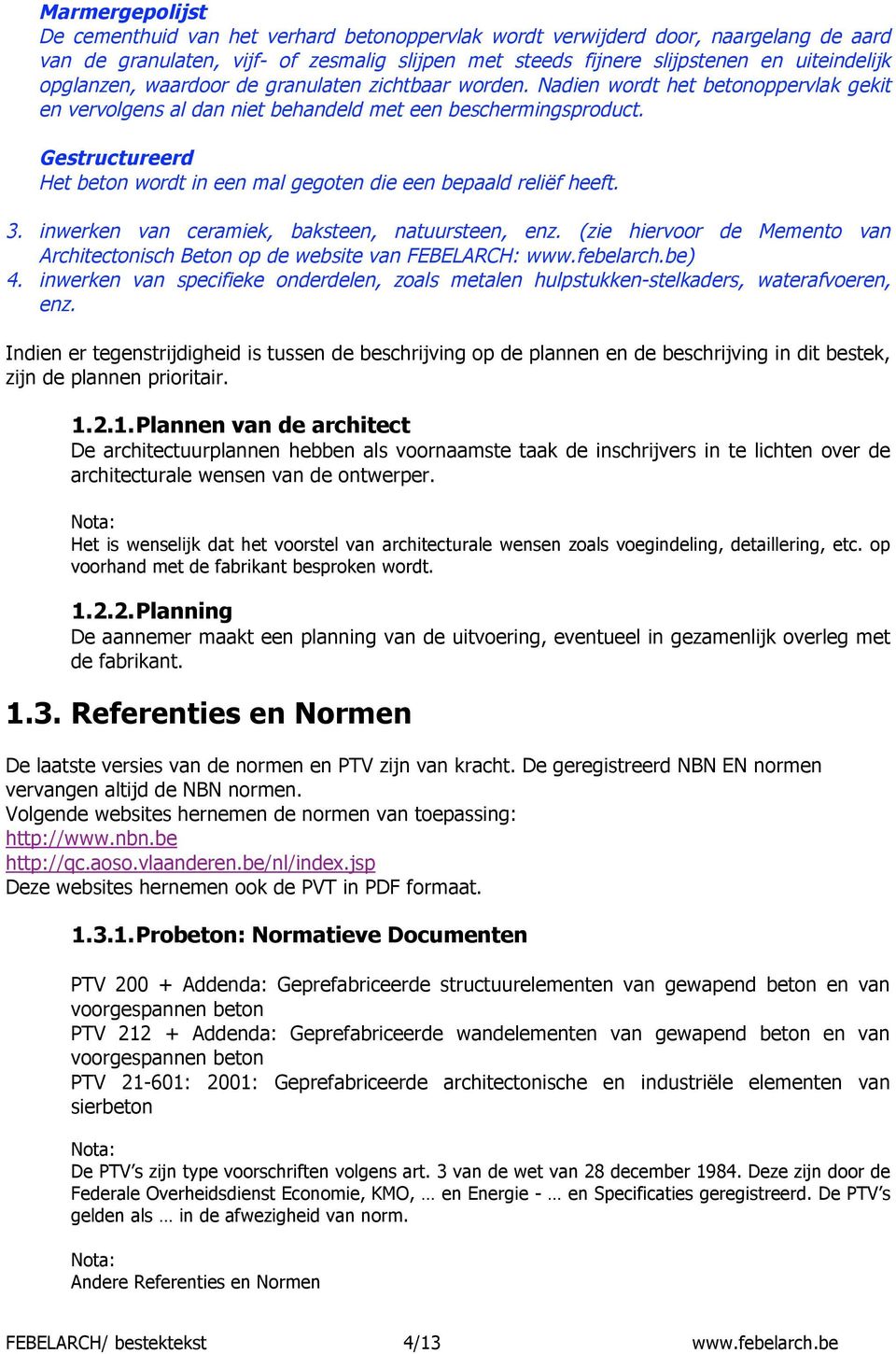 Gestructureerd Het beton wordt in een mal gegoten die een bepaald reliëf heeft. 3. inwerken van ceramiek, baksteen, natuursteen, enz.