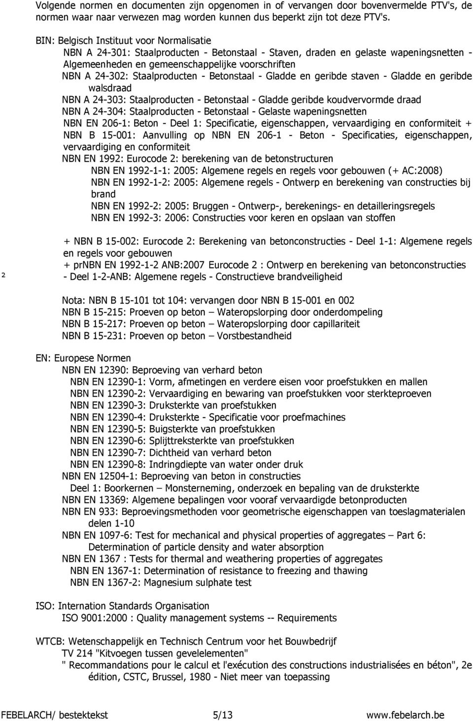 Staalproducten - Betonstaal - Gladde en geribde staven - Gladde en geribde walsdraad NBN A 24-303: Staalproducten - Betonstaal - Gladde geribde koudvervormde draad NBN A 24-304: Staalproducten -