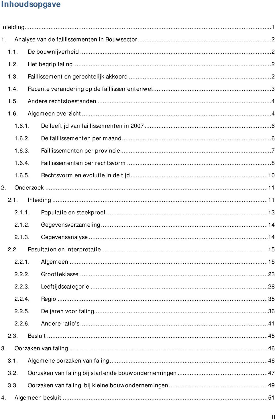 ..6 1.6.3. Faillissementen per provincie...7 1.6.4. Faillissementen per rechtsvorm...8 1.6.5. Rechtsvorm en evolutie in de tijd... 10 2. Onderzoek... 11 2.1. Inleiding... 11 2.1.1. Populatie en steekproef.