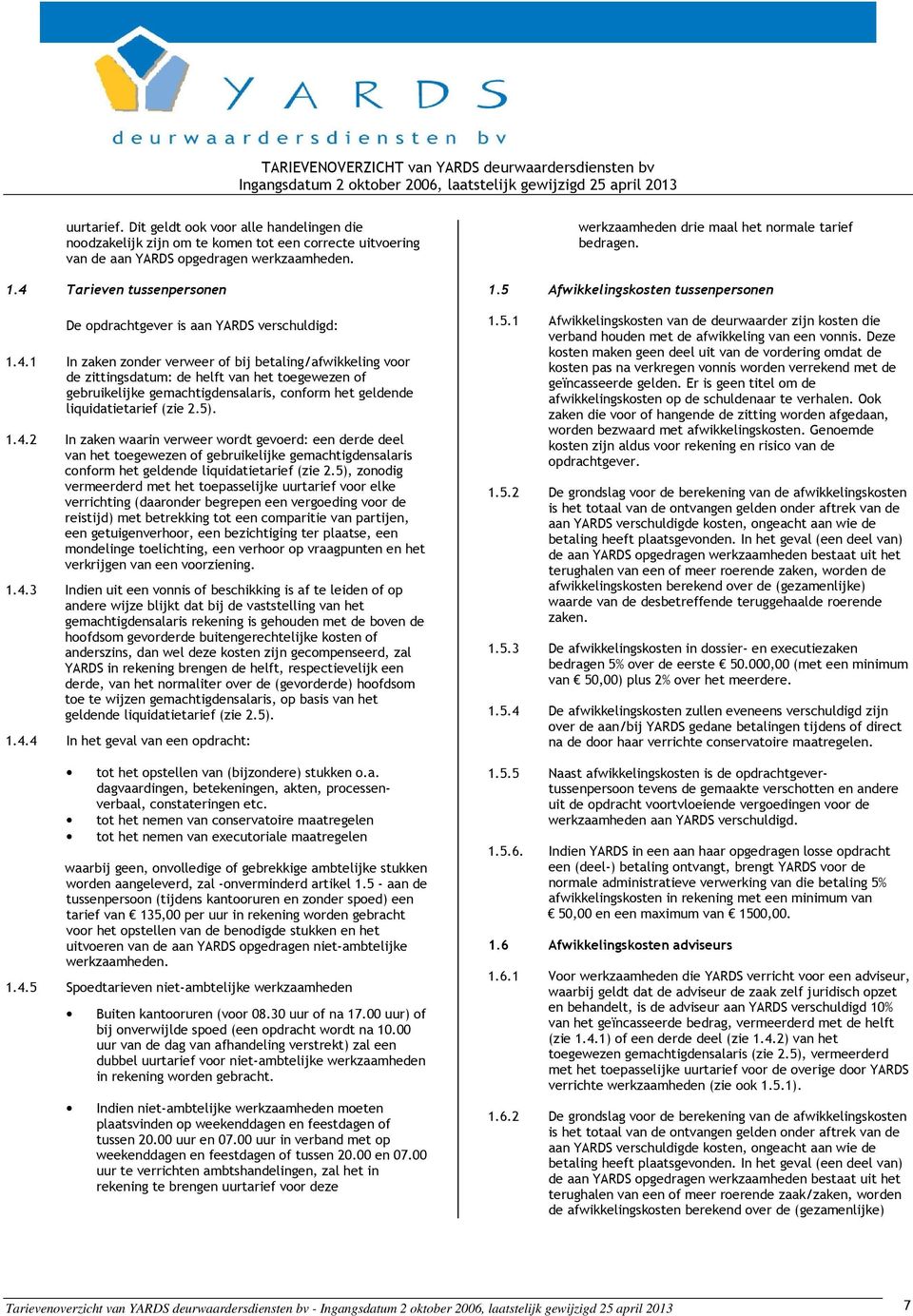 5). 1.4.2 In zaken waarin verweer wordt gevoerd: een derde deel van het toegewezen of gebruikelijke gemachtigdensalaris conform het geldende liquidatietarief (zie 2.