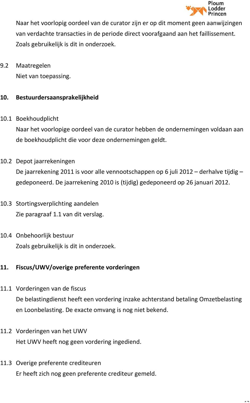 1 Boekhoudplicht Naar het voorlopige oordeel van de curator hebben de ondernemingen voldaan aan de boekhoudplicht die voor deze ondernemingenn geldt. 10.