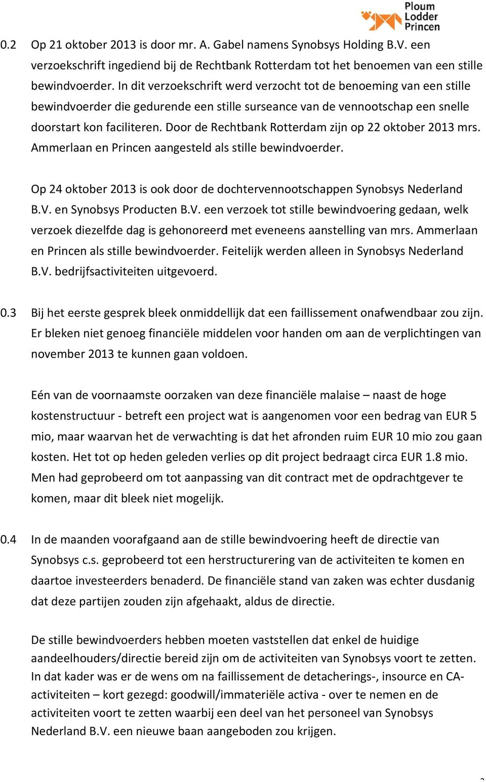 Door de Rechtbank Rotterdam zijn op 22 oktober 2013 mrs. Ammerlaan en Princen aangesteld als stille bewindvoerder. Op 24 oktober 2013 is ook door de dochtervennootschappen Synobsys Nederland B. V.