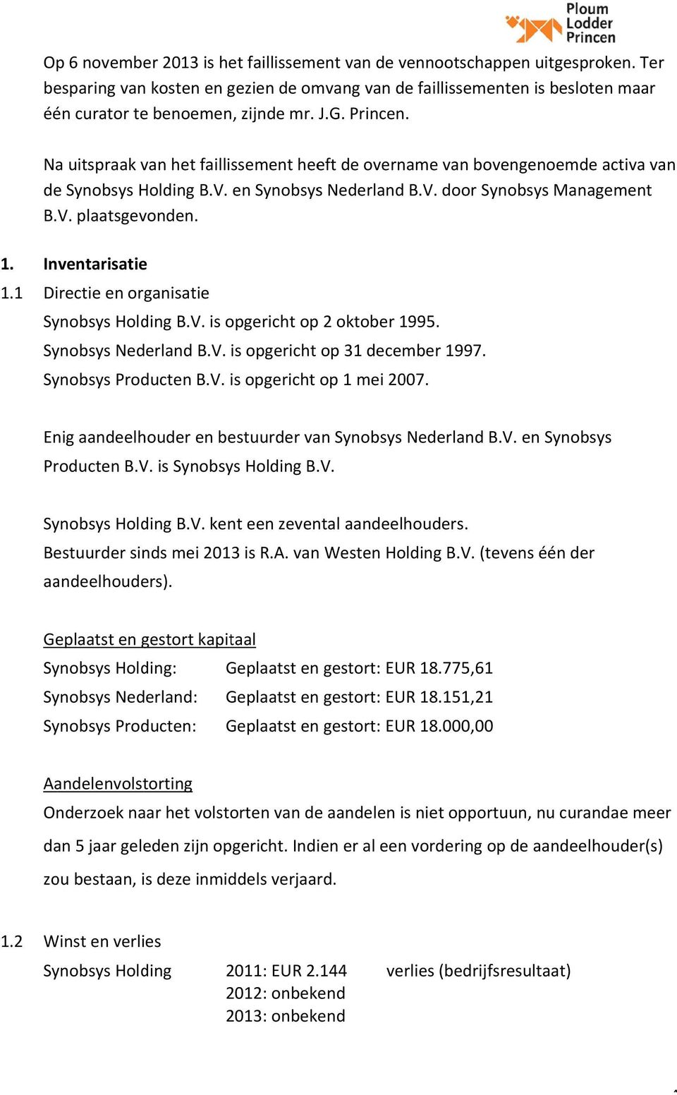 Inventarisatiee 1.1 Directie en organisatie Synobsys Holding B.V. is opgericht op 2 oktober 1995. Synobsys Nederland B.V. is opgericht op 31 december 1997. Synobsys Producten B.V. is opgericht op 1 mei 2007.