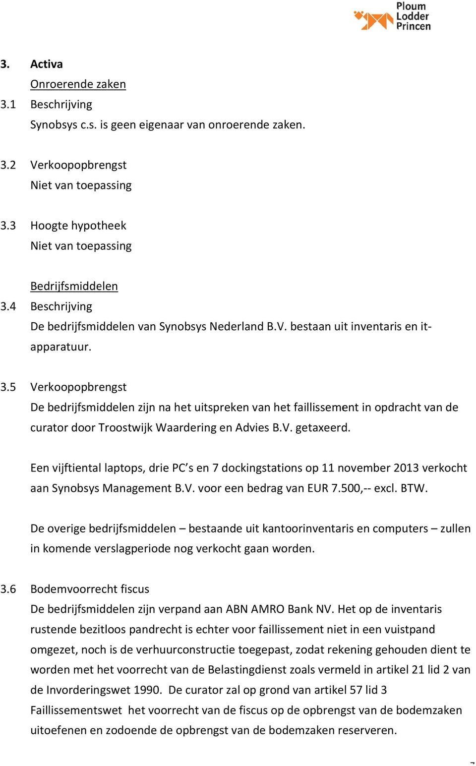 5 Verkoopopbrengst bedrijfsmiddelen zijn na het uitspreken van het faillissement in opdracht van de curator door Troostwijk Waardering en Advies B.V. getaxeerd.