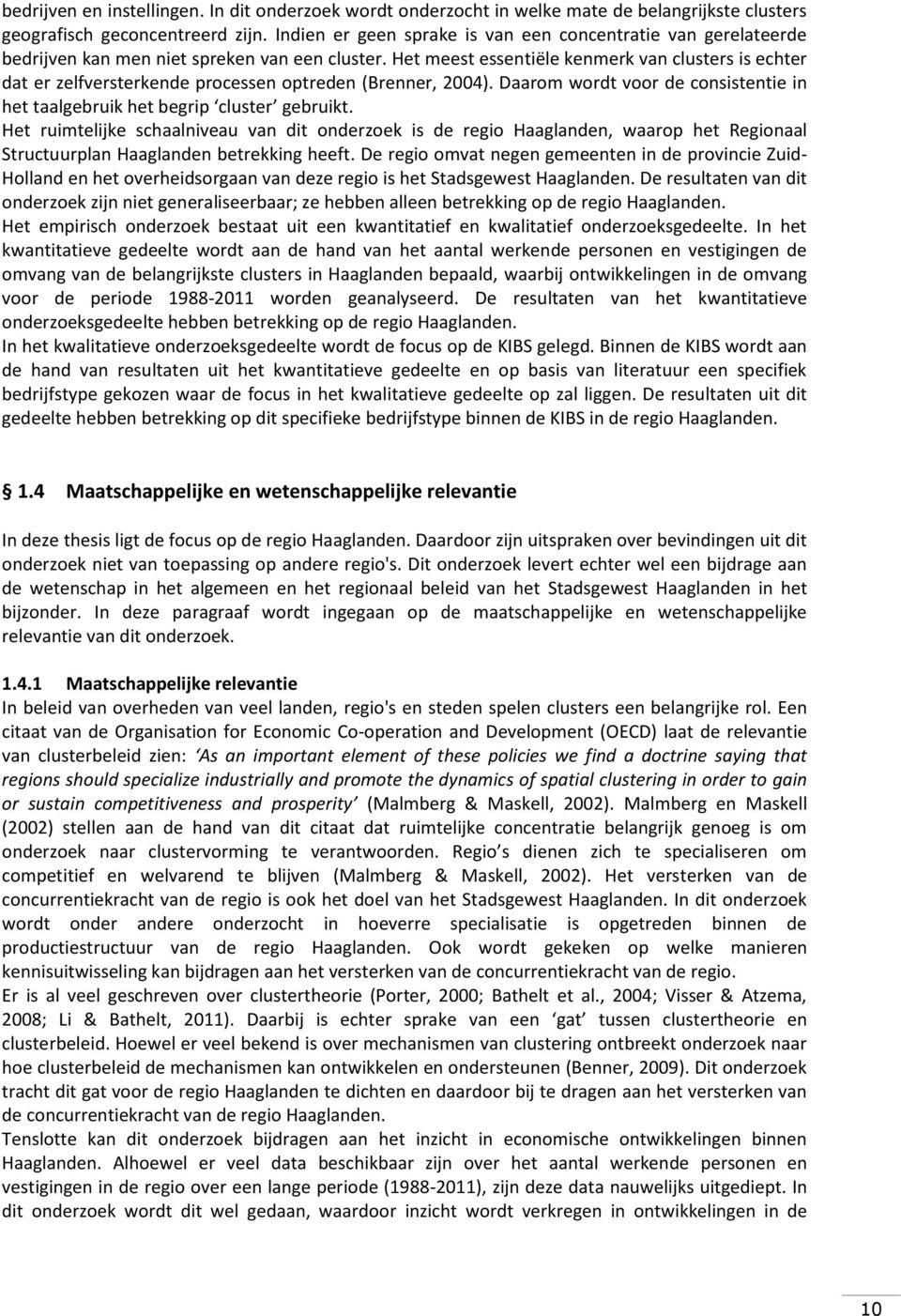 Het meest essentiële kenmerk van clusters is echter dat er zelfversterkende processen optreden (Brenner, 2004). Daarom wordt voor de consistentie in het taalgebruik het begrip cluster gebruikt.