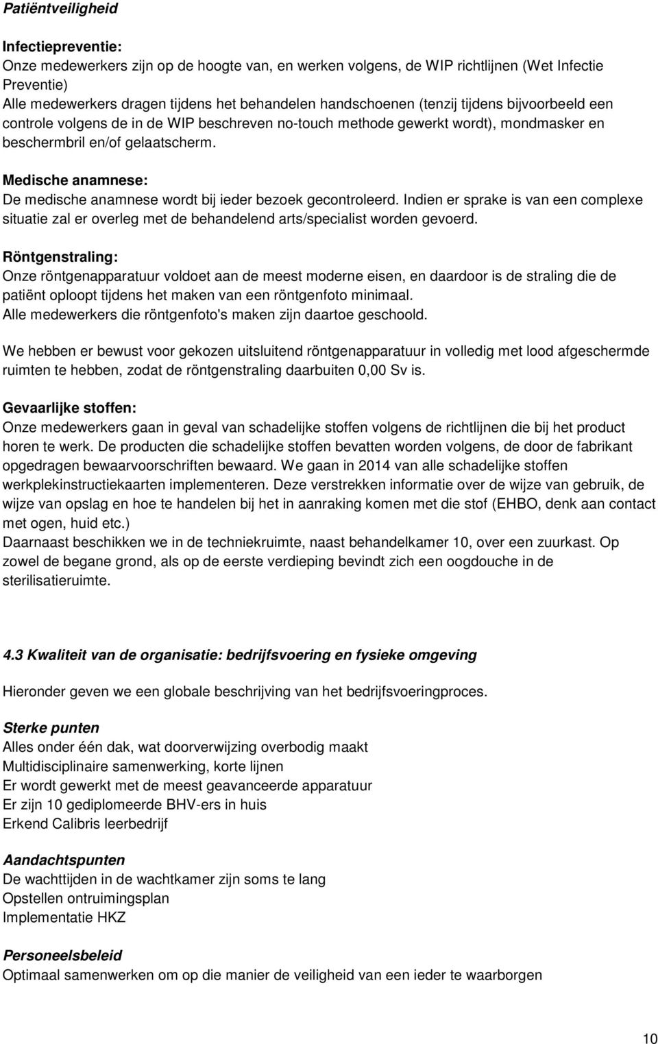 Medische anamnese: De medische anamnese wordt bij ieder bezoek gecontroleerd. Indien er sprake is van een complexe situatie zal er overleg met de behandelend arts/specialist worden gevoerd.