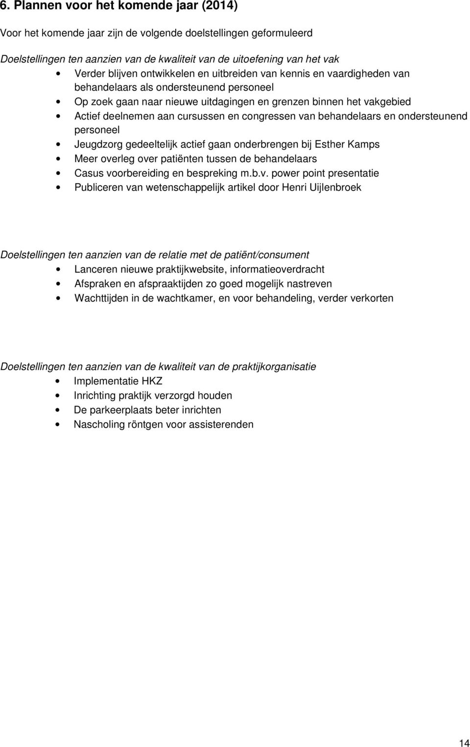 en congressen van behandelaars en ondersteunend personeel Jeugdzorg gedeeltelijk actief gaan onderbrengen bij Esther Kamps Meer overleg over patiënten tussen de behandelaars Casus voorbereiding en