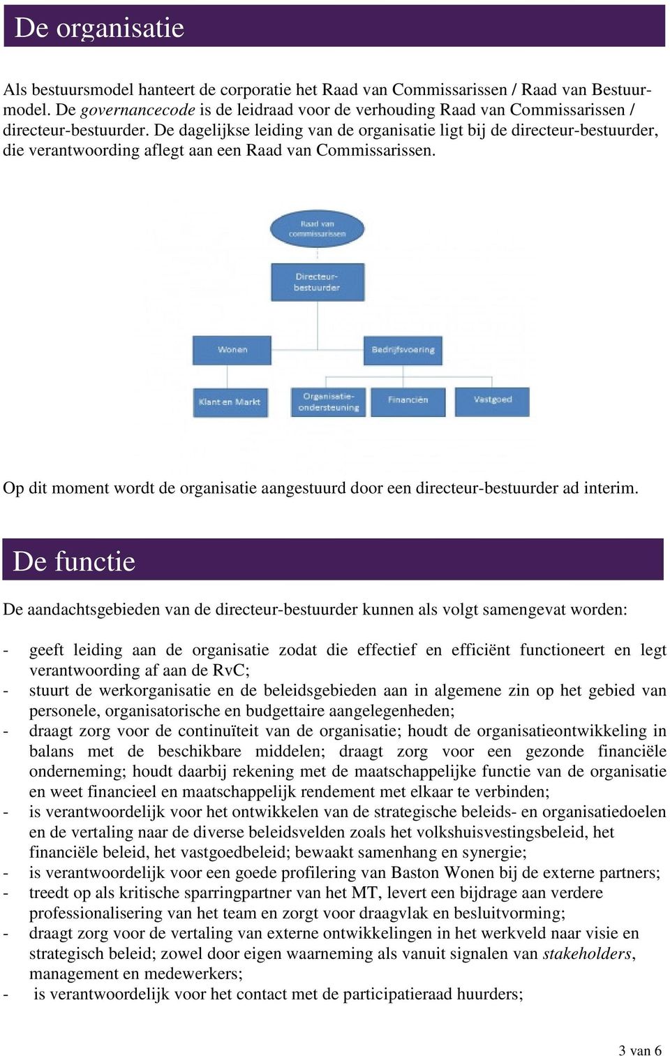 De dagelijkse leiding van de organisatie ligt bij de directeur-bestuurder, die verantwoording aflegt aan een Raad van Commissarissen.