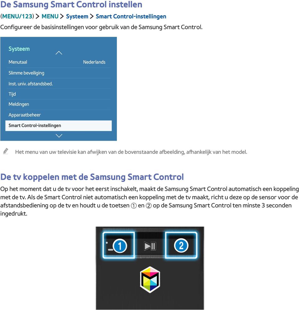 Tijd Meldingen Apparaatbeheer Smart Control-instellingen Het menu van uw televisie kan afwijken van de bovenstaande afbeelding, afhankelijk van het model.