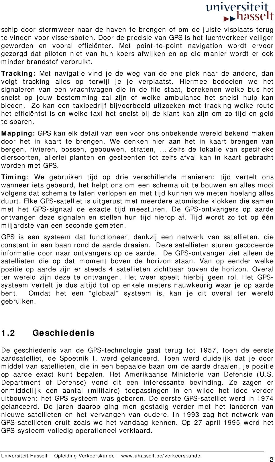 Tracking: Met navigatie vind je de weg van de ene plek naar de andere, dan volgt tracking alles op terwijl je je verplaatst.