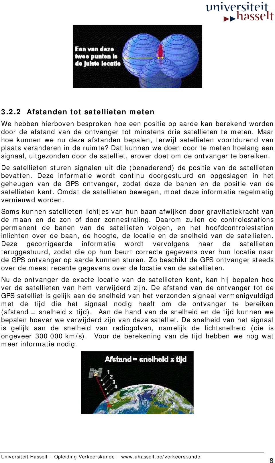 Dat kunnen we doen door te meten hoelang een signaal, uitgezonden door de satelliet, erover doet om de ontvanger te bereiken.