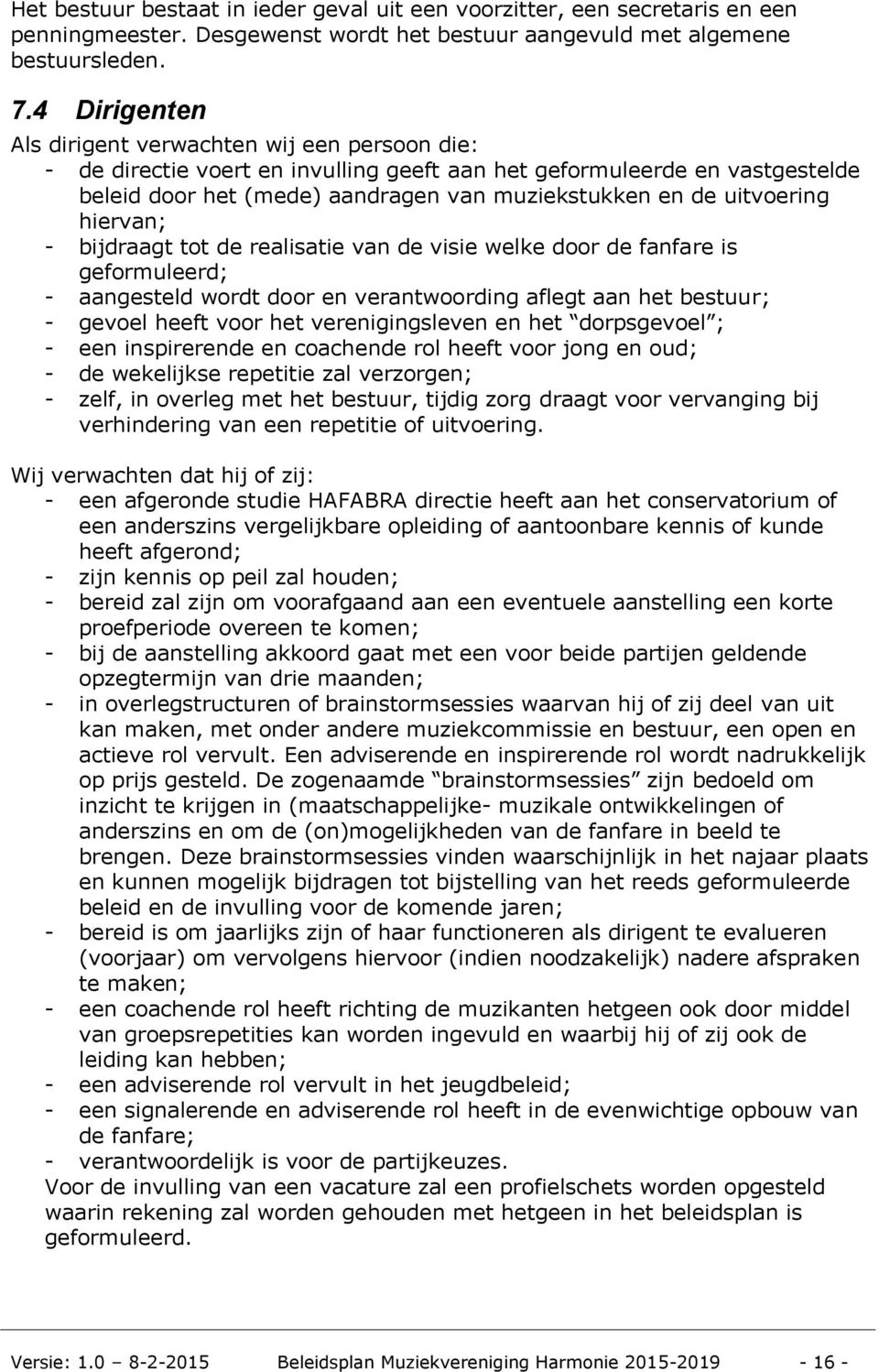 uitvoering hiervan; - bijdraagt tot de realisatie van de visie welke door de fanfare is geformuleerd; - aangesteld wordt door en verantwoording aflegt aan het bestuur; - gevoel heeft voor het