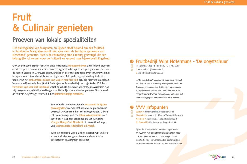 Hier is de Fruitveiling Zuid-Limburg gevestigd, die een belangrijke rol vervult voor de fruitteelt en -export naar bijvoorbeeld Engeland. Ook de gemeente Eijsden kent een lange fruittraditie.