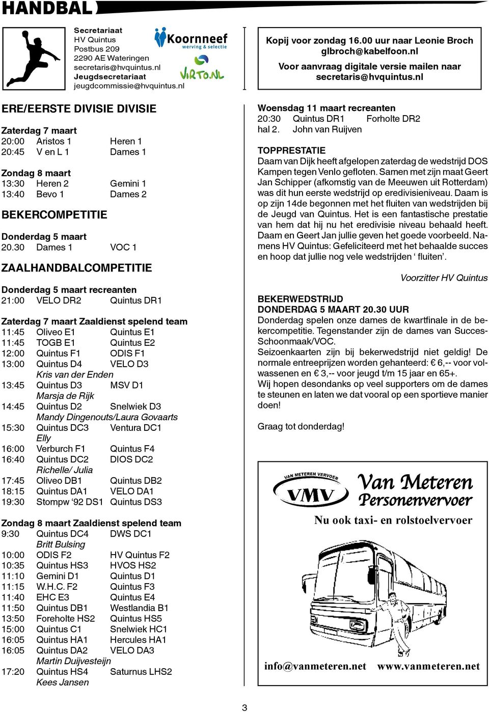 30 Dames 1 VOC 1 ZAALHANDBALCOMPETITIE Donderdag 5 maart recreanten 21:00 VELO DR2 Quintus DR1 Zaterdag 7 maart Zaaldienst spelend team 11:45 Oliveo E1 Quintus E1 11:45 TOGB E1 Quintus E2 12:00